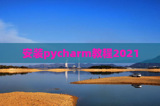 安装pycharm教程2021